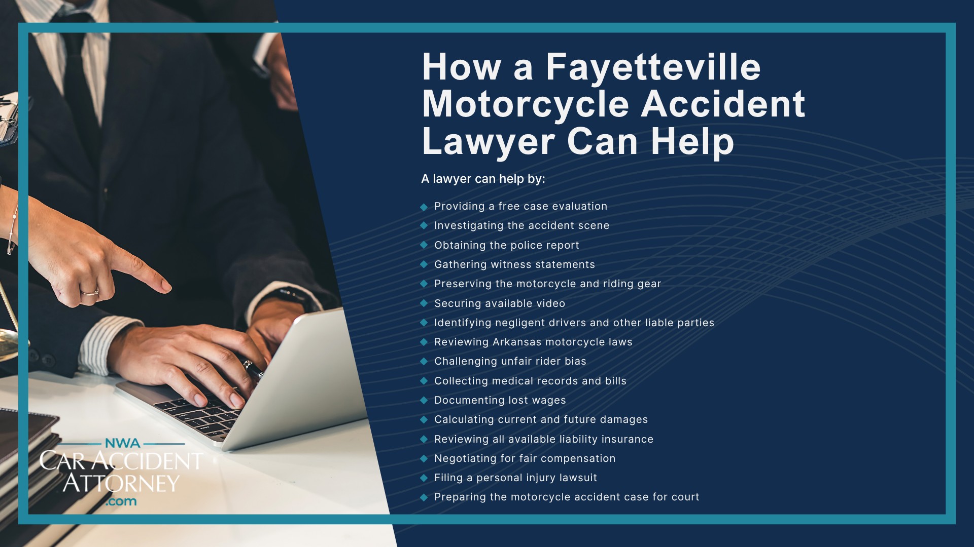 Why Motorcycle Accident Cases Are Different From Other Traffic Accidents; Common Causes of Motorcycle Accidents in Fayetteville; Where Motor Vehicle Accidents Happen in Fayetteville and Northwest Arkansas; Arkansas Motorcycle Laws That May Affect Your Claim; Who May Be Liable for a Motorcycle Accident; Evidence That Can Strengthen a Motorcycle Accident Claim; What To Do After a Motorcycle Accident in Fayetteville; How a Fayetteville Motorcycle Accident Lawyer Can Help