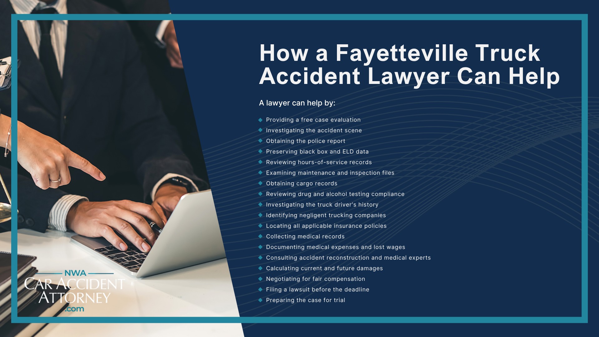 Why Truck Accident Cases Are Different From Other Motor Vehicle Accidents; Common Causes of Truck Accidents in Fayetteville; Dangerous Highways and Truck Routes in Fayetteville and Northwest Arkansas; Types of Truck Accident Cases We Handle; Federal Trucking Regulations That May Affect Your Case; Who May Be Liable for a Truck Accident; Evidence That Can Strengthen a Truck Accident Claim; Compensation Available After a Fayetteville Truck Accident; How a Fayetteville Truck Accident Lawyer Can Help